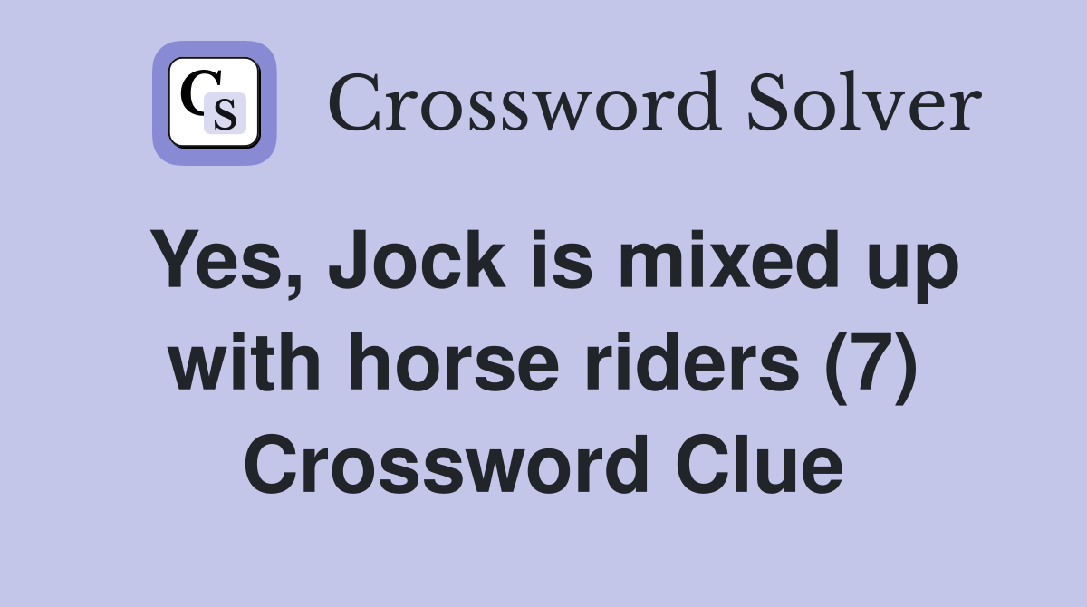 Yes, Jock is mixed up with horse riders (7) Crossword Clue Answers